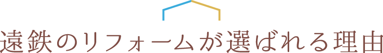 遠鉄のリフォームが選ばれる理由